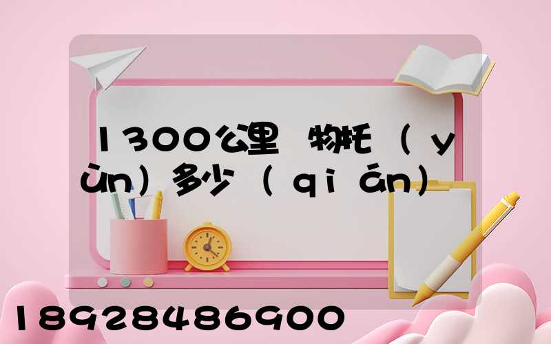 1300公里寵物托運(yùn)多少錢(qián)