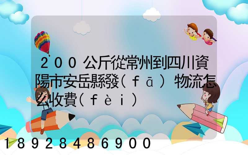 200公斤從常州到四川資陽市安岳縣發(fā)物流怎么收費(fèi)