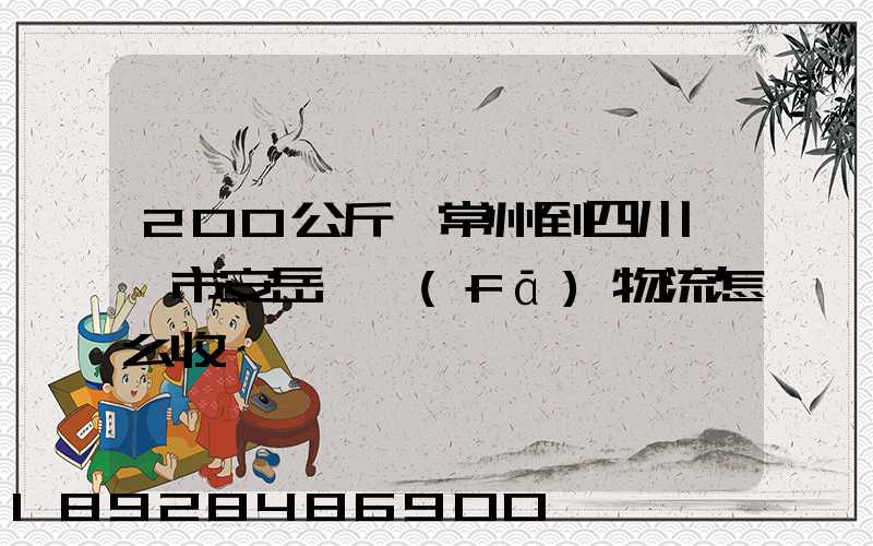 200公斤從常州到四川資陽市安岳縣發(fā)物流怎么收費