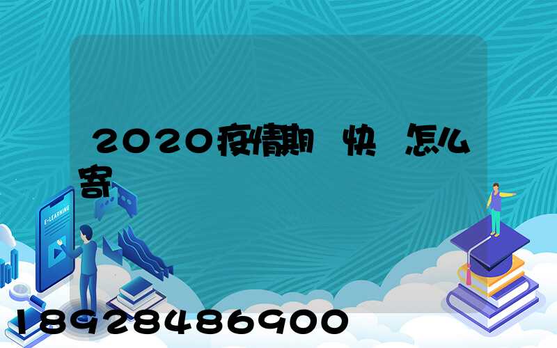 2020疫情期間快遞怎么寄