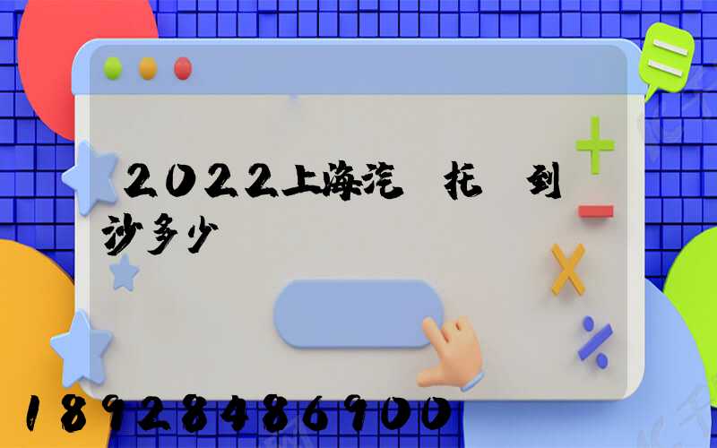 2022上海汽車托運到長沙多少錢