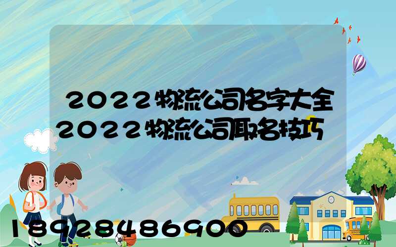 2022物流公司名字大全2022物流公司取名技巧