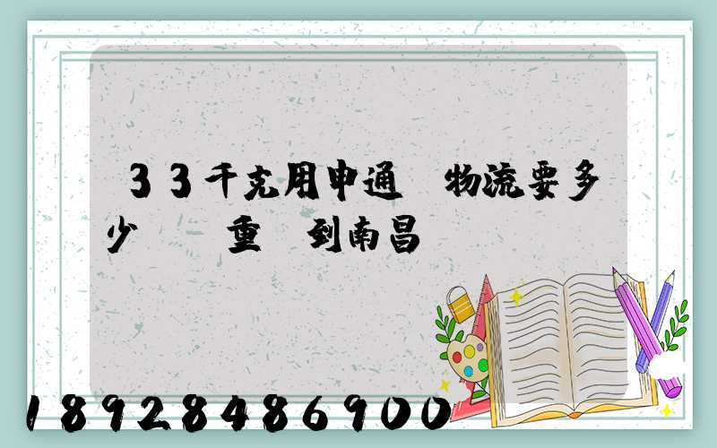 33千克用申通e物流要多少運費重慶到南昌