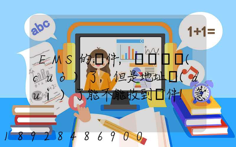 EMS的郵件,郵編寫錯(cuò)了,但是地址對(duì)了能不能收到郵件!急急急幾乎急急急...