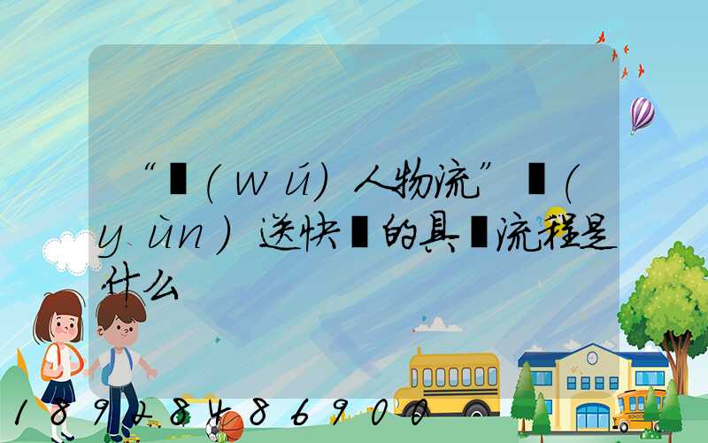 “無(wú)人物流”運(yùn)送快遞的具體流程是什么