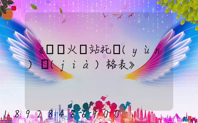 《無錫火車站托運(yùn)價(jià)格表》