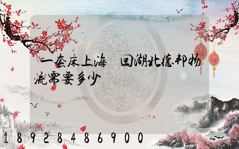 一套床上海發回湖北德邦物流需要多少錢