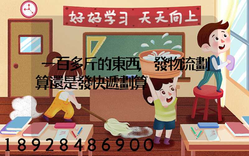 一百多斤的東西,發物流劃算還是發快遞劃算