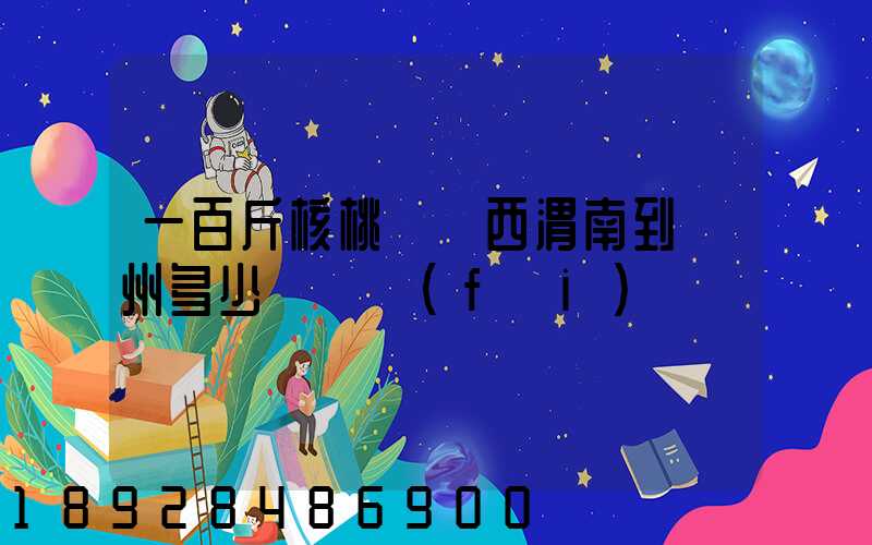 一百斤核桃從陜西渭南到蘇州多少錢郵費(fèi)