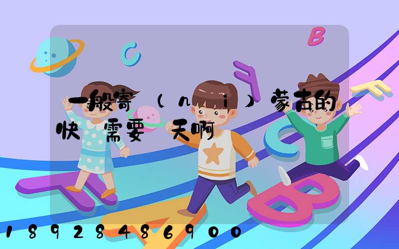 一般寄內(nèi)蒙古的快運需要幾天啊