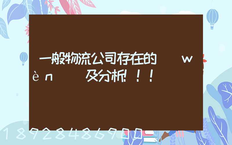 一般物流公司存在的問(wèn)題及分析!!!