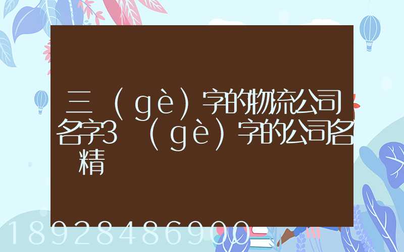 三個(gè)字的物流公司名字3個(gè)字的公司名稱精選