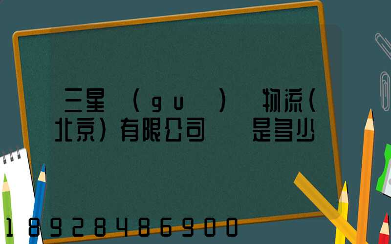 三星國(guó)際物流(北京)有限公司電話是多少