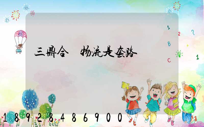 三鼎合創物流是套路嗎