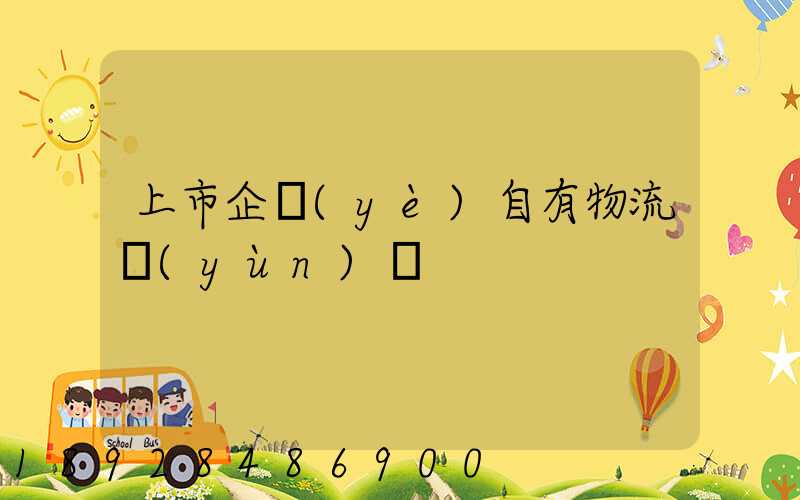 上市企業(yè)自有物流運(yùn)輸
