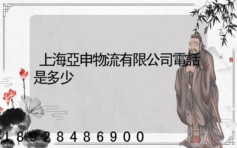 上海亞申物流有限公司電話是多少