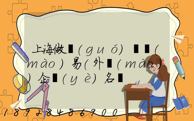 上海做國(guó)際貿(mào)易(外貿(mào))企業(yè)名錄