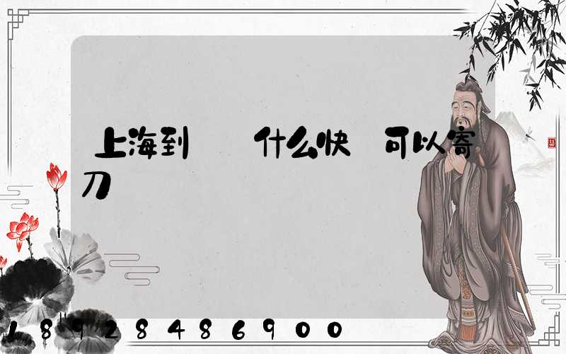 上海到廣東什么快遞可以寄刀