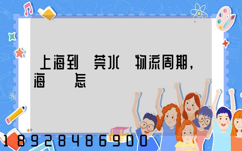 上海到東莞水運物流周期,海運費怎樣