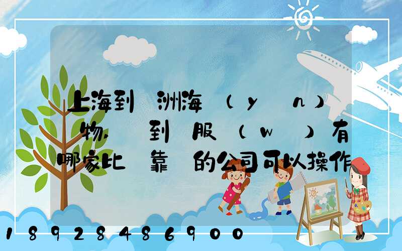 上海到歐洲海運(yùn)貨物,門到門服務(wù)有哪家比較靠譜的公司可以操作_百...
