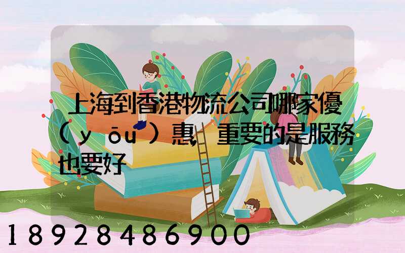 上海到香港物流公司哪家優(yōu)惠,重要的是服務也要好