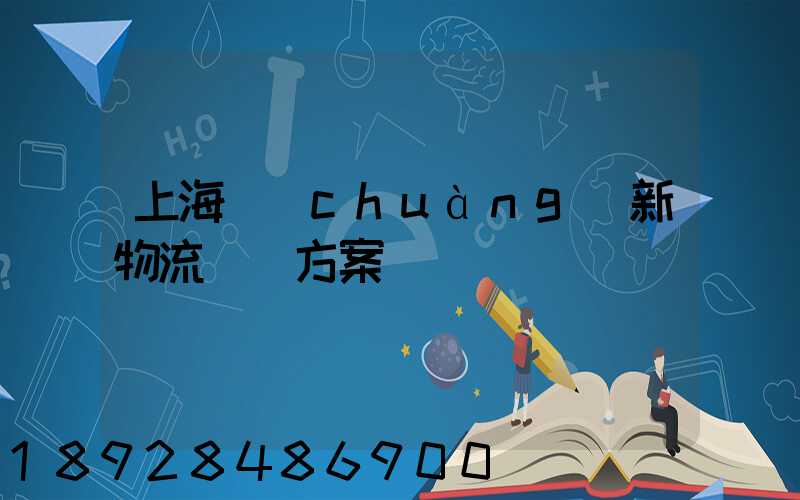 上海創(chuàng)新物流運輸方案