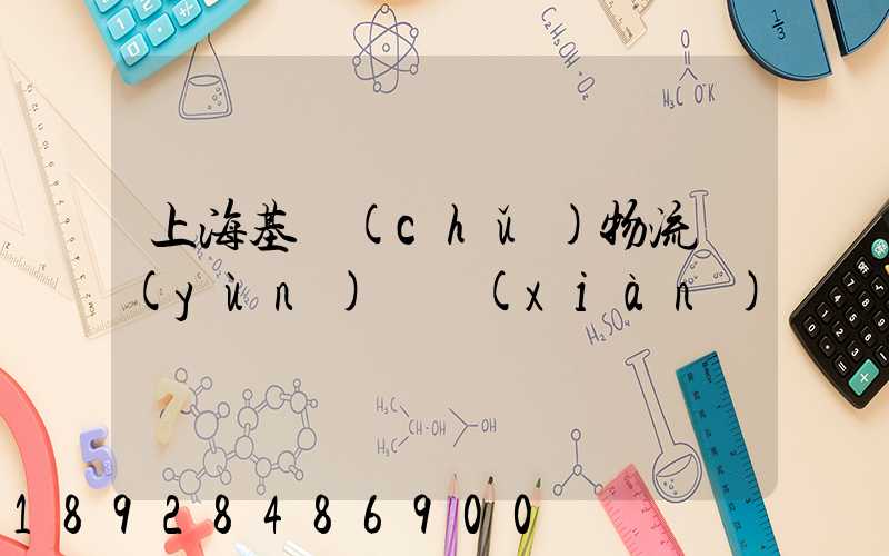 上海基礎(chǔ)物流運(yùn)輸現(xiàn)貨