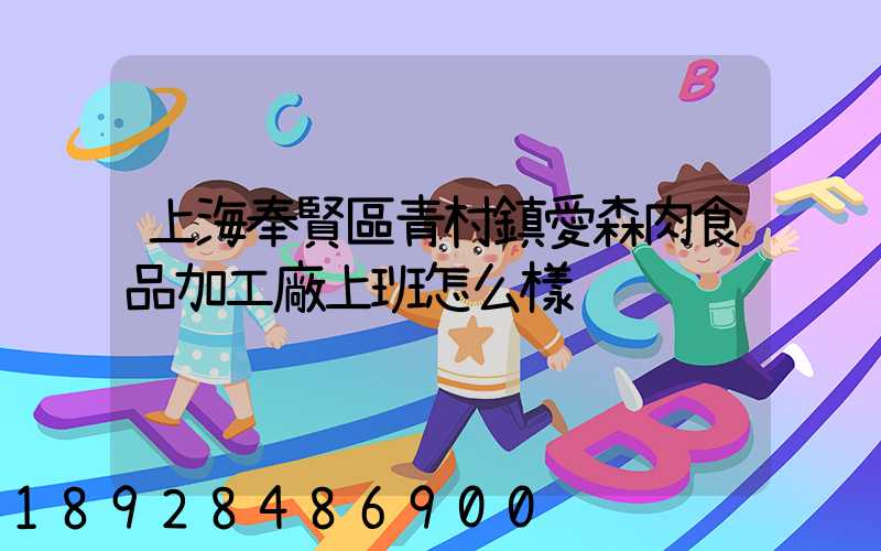 上海奉賢區青村鎮愛森肉食品加工廠上班怎么樣