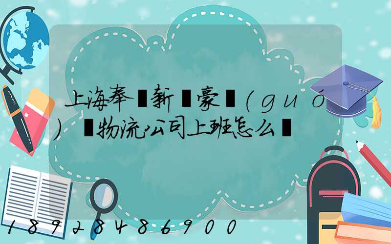 上海奉賢新銀豪國(guó)際物流公司上班怎么樣