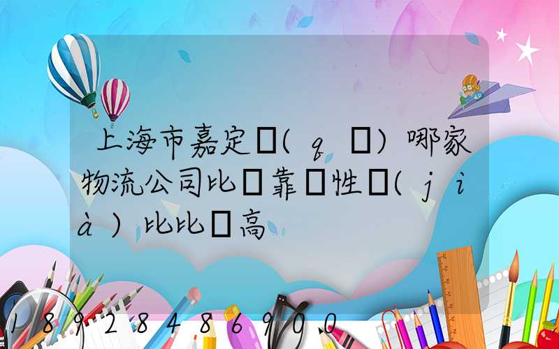上海市嘉定區(qū)哪家物流公司比較靠譜性價(jià)比比較高