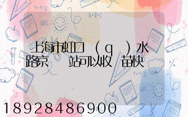 上海市虹口區(qū)水電路京東驛站可以收魚苗快遞嗎
