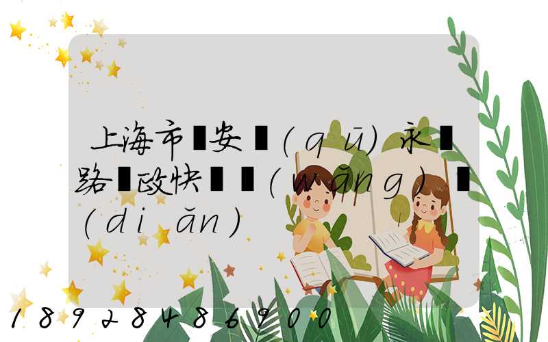 上海市靜安區(qū)永興路郵政快遞網(wǎng)點(diǎn)