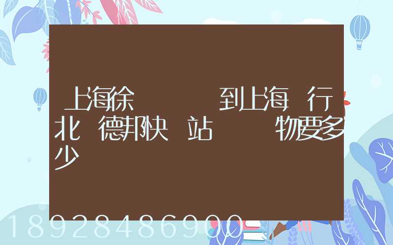 上海徐涇轉運場到上海閔行北橋德邦快遞站運輸貨物要多少時間