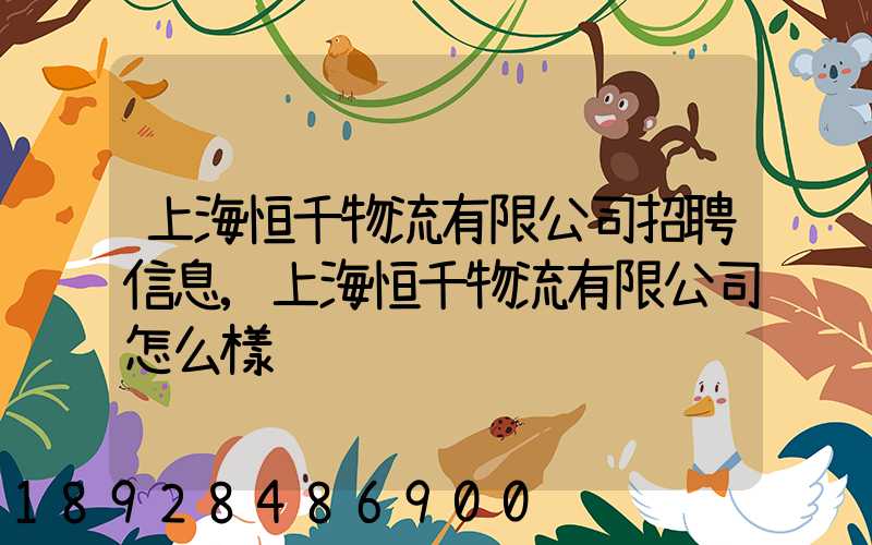 上海恒千物流有限公司招聘信息,上海恒千物流有限公司怎么樣