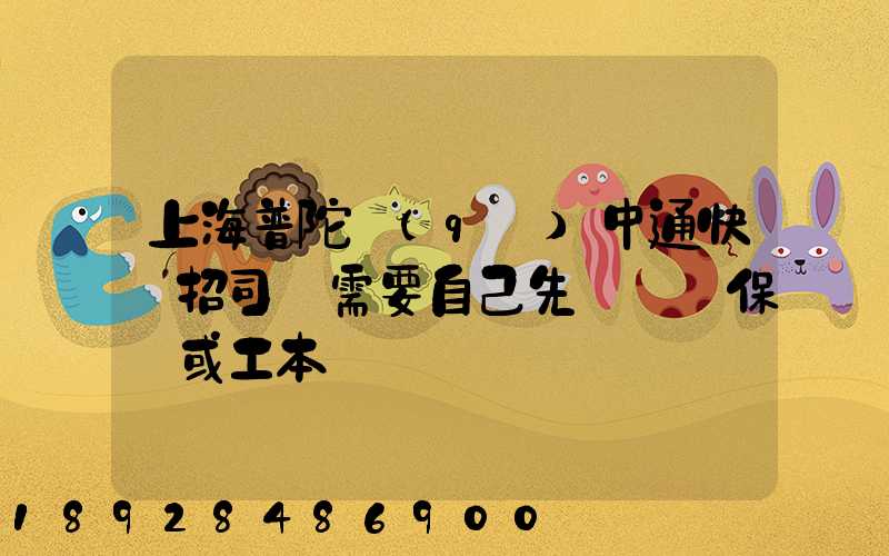 上海普陀區(qū)中通快遞招司機需要自己先墊錢買保險或工本費嗎