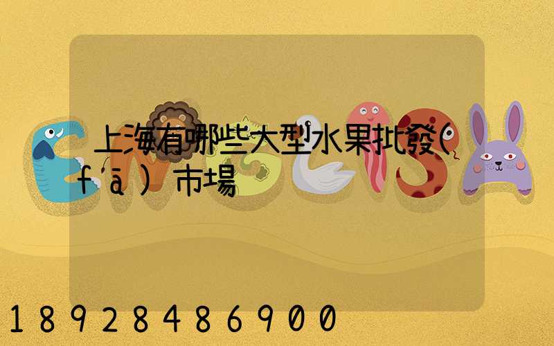 上海有哪些大型水果批發(fā)市場