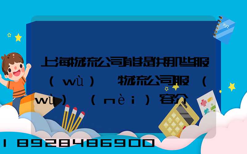 上海物流公司能提供那些服務(wù),物流公司服務(wù)內(nèi)容介紹