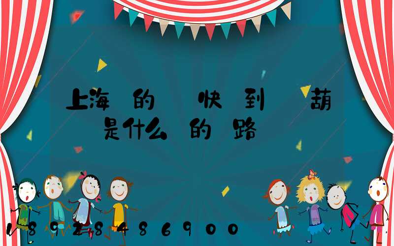 上海發的順豐快遞到遼寧葫蘆島是什么樣的線路