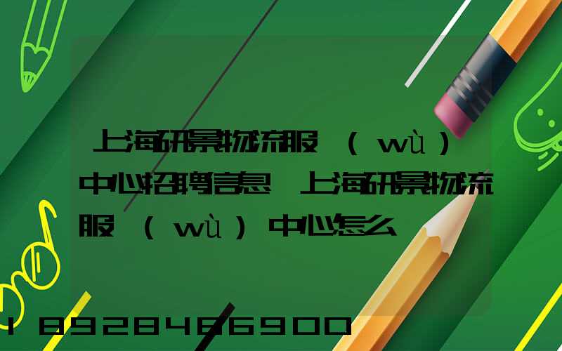 上海研景物流服務(wù)中心招聘信息,上海研景物流服務(wù)中心怎么樣