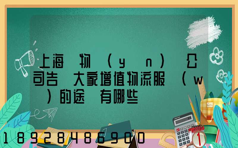 上海貨物運(yùn)輸公司告訴大家增值物流服務(wù)的途徑有哪些