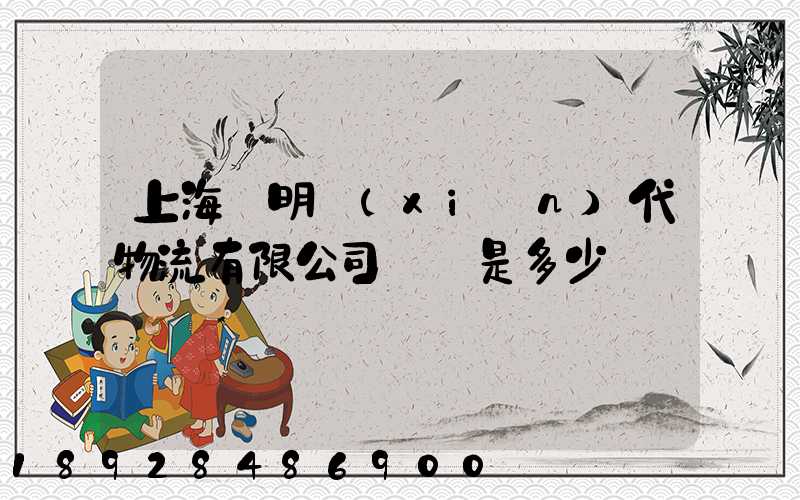 上海鄭明現(xiàn)代物流有限公司電話是多少