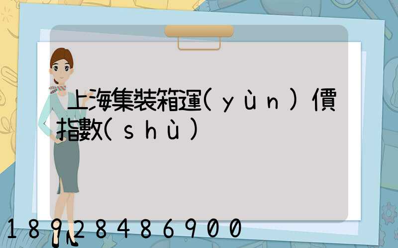 上海集裝箱運(yùn)價指數(shù)