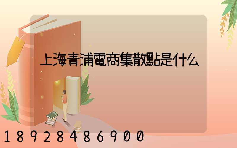 上海青浦電商集散點是什么