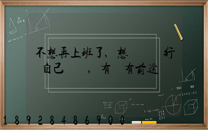 不想再上班了,想進運輸行業自己創業,有沒有前途