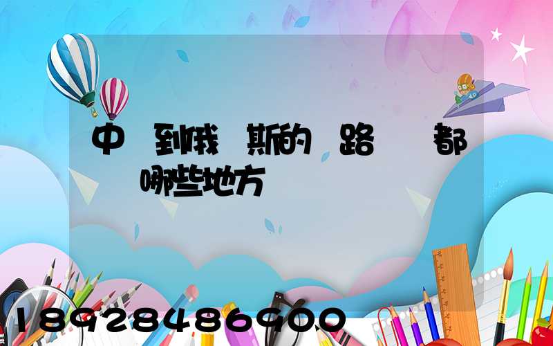 中國到俄羅斯的鐵路運輸都經過哪些地方