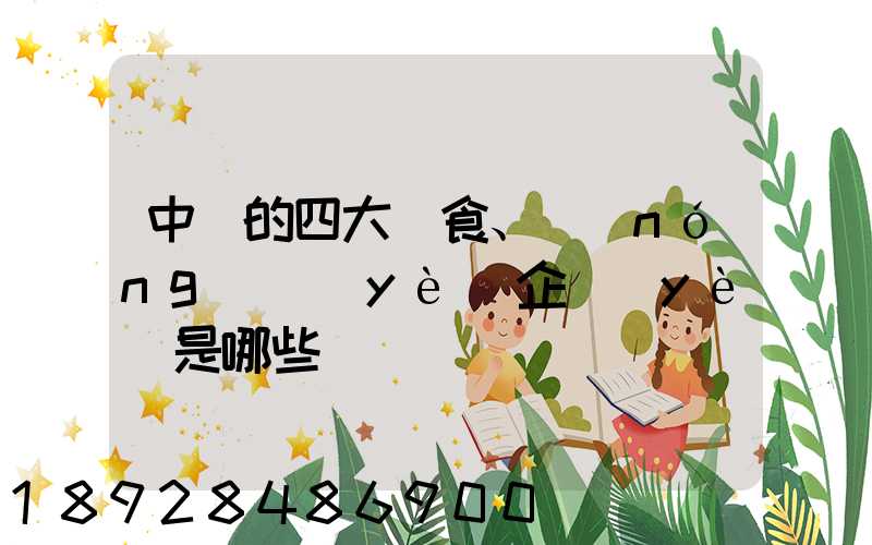 中國的四大糧食、農(nóng)業(yè)企業(yè)是哪些