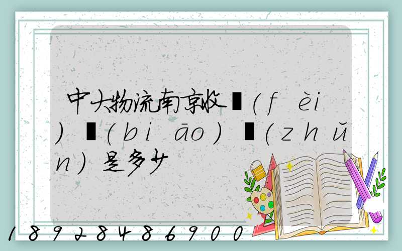 中大物流南京收費(fèi)標(biāo)準(zhǔn)是多少