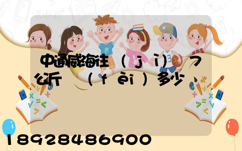中通威海往濟(jì)寧7公斤郵費(fèi)多少錢