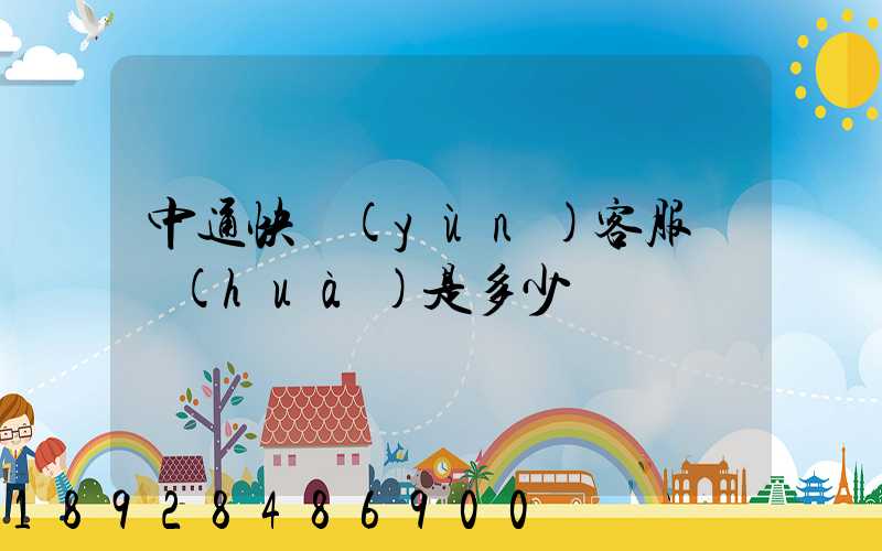 中通快運(yùn)客服電話(huà)是多少