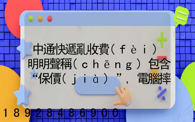中通快遞亂收費(fèi)明明聲稱(chēng)包含“保價(jià)”,電腦摔壞只賠150元